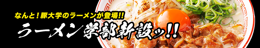 豚大学ラーメン学部新設!!